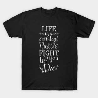 Life Is A Constant Battle, Fight Till You Die T-Shirt